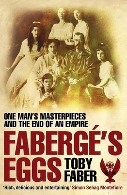 Faberge's Eggs: One Man's Masterpieces and the End of  by Faber, Toby 0330440241