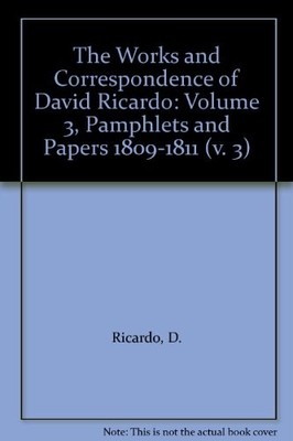 The Works and Correspondence of David Ricardo: Volume 3,... - Ricardo, D.