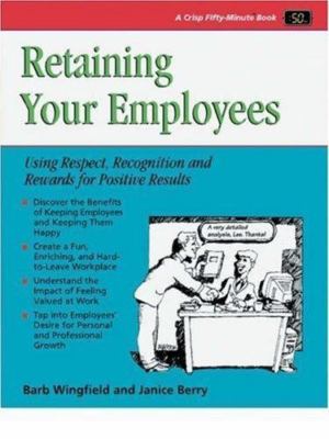 Retaining Your Employees: Using Respect, Recognition, and Rewards for Positive
