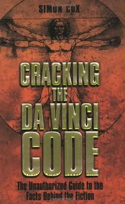 Cracking the Da Vinci Code. The Unauthorized Guide to the Facts Behind the Ficti