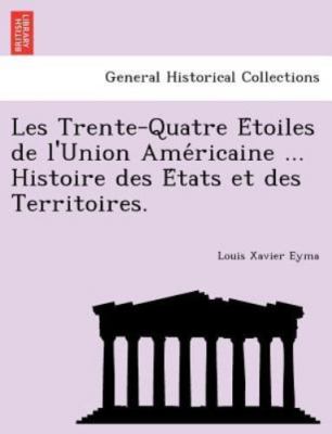 Les Trente-Quatre E´toiles de l'Union Ame´ricaine ... Histoire des E´tats et ...