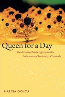 Queen for a Day: Transformistas, Beauty Queens, and the Performance of by Ochoa