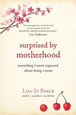Surprised by Motherhood: Everything I Never Expected about Being