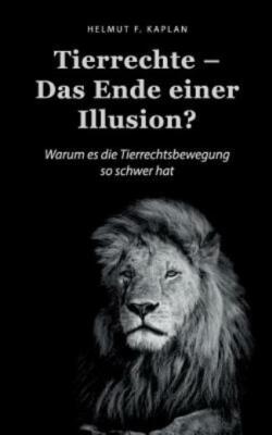Tierrechte - Das Ende Einer Illusion?: Warum Es Die Tierrechtsbewegung So S...