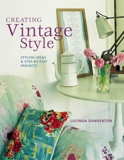 Creating Vintage Style: Stylish Ideas and Step... by Ganderton, Lucinda Hardback