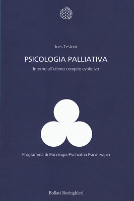 Psicologia palliativa. Intorno all'ultimo compito evolutivo - Testoni Ines