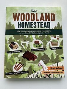 The Woodland Homestead : How to Make Your Land More Productive and Live More...