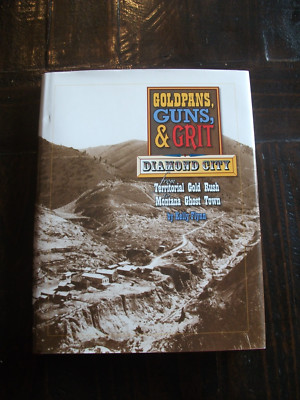 Goldpans, Guns & Grit Montana History Gold Rush Mining Kelly Flynn Diamond City