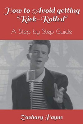 How to Avoid getting ''Rick-Rolled'': A Step by Step Guide