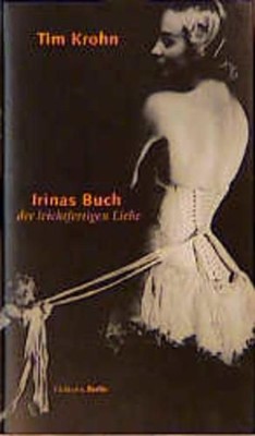 Irinas Buch der leichtfertigen Liebe: Roman Krohn, Tim: