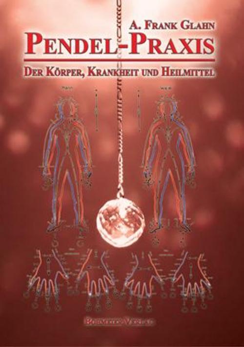 Thumbnail - Pendel-praxis - Der Körper, Krankheit Und Heilmittel, A. Frank Glahn