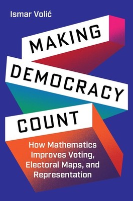Making Democracy Count: How Mathematics Improves Voting, Electoral Maps, and Rep
