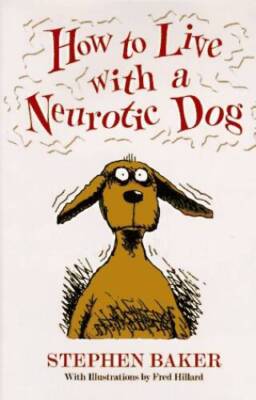 How to Live with a Neurotic Dog - Hardcover By Baker, Stephen - GOOD