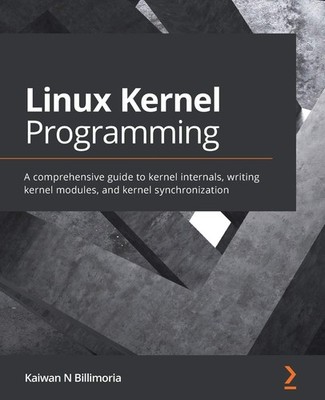 Linux Kernel Programming: A comprehensive guide to kernel internals, writing...