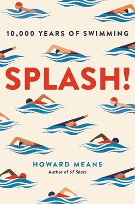 Splash!: 10,000 Years of Swimming by Means, Howard 1911630830 FREE Shipping