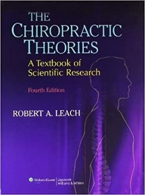 The Chiropractic Theories: A Textbook of Scientific Research by Robert A Leach