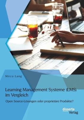 Learning Management Systeme (LMS) im Vergleich: Open Source-L?sungen oder propri