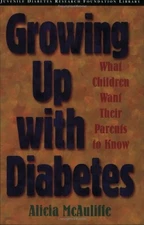 GROWING UP WITH DIABETES: WHAT CHILDREN WANT THEIR PARENTS By Alicia Mcauliffe