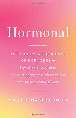 Hormonal: The Hidden Intelligence of Hormones -- How They Drive Desire, Shape R
