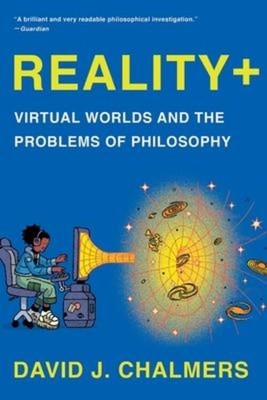 Reality+ | Virtual Worlds and the Problems of Philosophy | David J Chalmers