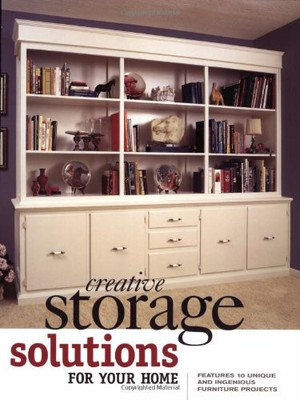 Creative Storage Solutions for Your Home: Includes 10 Beautiful Furniture Proje