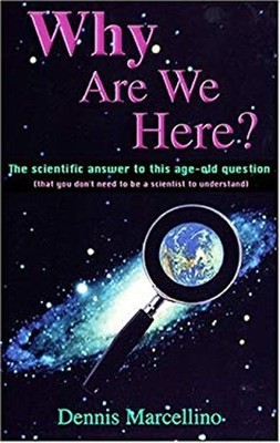 Why Are We Here? : The Scientific Answer to This Age-Old Question