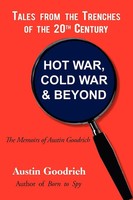 Austin Goodrich | Hot War, Cold War & Beyond, Tales From The Trenches Of The...