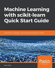 MACHINE LEARNING WITH SCIKIT-LEARN QUICK START GUIDE: By Kevin Jolly *Excellent*