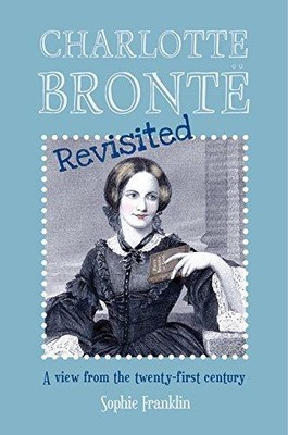 Charlotte Brontë Revisited: A View from the Twenty-first... - Franklin, Sophie