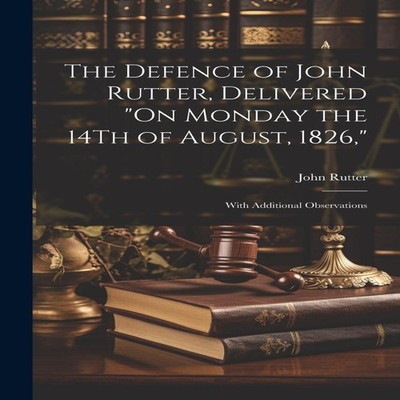 The Defence of John Rutter Delivered ''On Monday the 14Th of Augus
