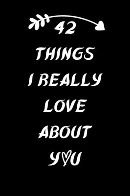 42 Things I Really Love About You: Lined Journal Happy 42th Birthday Notebook, p