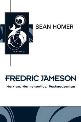 Fredric Jameson: Marxism, Hermeneutics, Postmodernism by Sean Homer (English) Ha