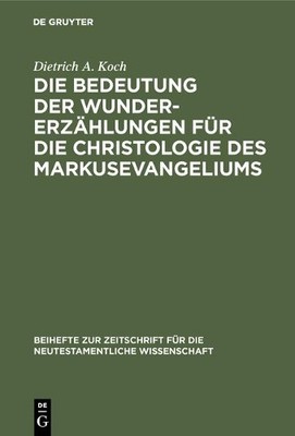 Dietrich A Koch Die Bedeutung Der Wundererzählungen Für Die Christolo (Hardback)