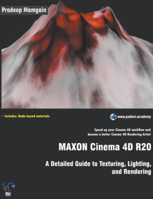 Maxon Cinema 4D R20: A Detailed Guide To Texturing, Lighting, And Rendering
