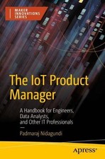 The IoT Product Manager: A Handbook for Engineers, Data Analysts, and Other IT P