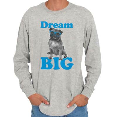 Dream Big Funny Pug Dog Puppy Pet Owner Gift Long Sleeve Tshirt for Men or Women