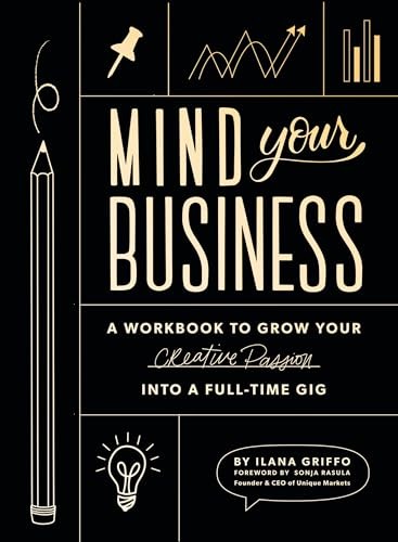 Mind Your Business: a Workbook to Grow your Creative Passion into a Full-time G