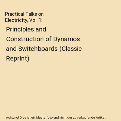 Practical Talks on Electricity, Vol. 1: Principles and Construction of Dynamos a