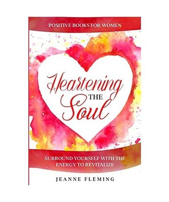 Positive Book For Women: Heartening The Soul - Surround Yourself With The Energy