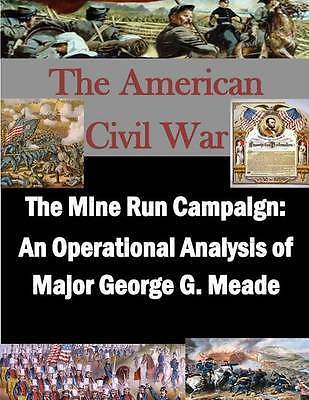The Mine Run Campaign: An Operational Analysis of Major George G. Meade ...