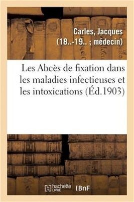 Les Abc�s de Fixation Dans Les Maladies Infectieuses Et Les Intoxications (Paper