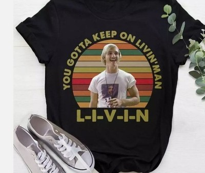 Dazed Shirt, Confused Shirt,You Gotta Keep On Livin T-Shirt S-5XL