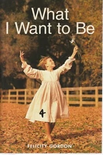 CHILDRENS  ,WHAT I WANT TO BE by FELICITY GORDON