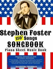 150+ Stephen Foster Songs Songbook - Piano Sheet Music Book: Includes Beaut...