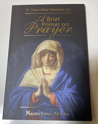 A BRIEF PRIMER ON PRAYER By Father Peter John Cameron O.P. Magnificat Aleteia