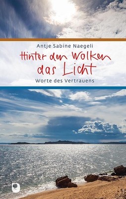 Hinter den Wolken das Licht Antje Sabine Naegeli