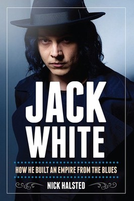 Jack White: How He Built an Empire From the Blues - hardcover Hasted, Nick