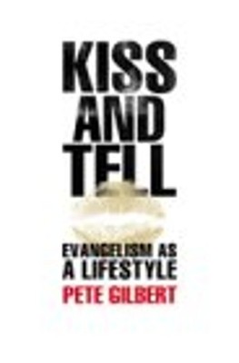 Kiss and Tell : Evangelism As a Lifestyle Paperback Pete Gilbert