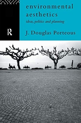 ENVIRONMENTAL AESTHETICS: IDEAS, POLITICS AND PLANNING By J. Douglas Porteous VG