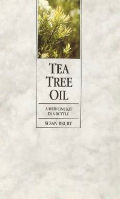 Tea Tree Oil: A Medicine Kit in a Bottle by Drury, Susan 0852072384
